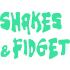 Shakes and Fidget